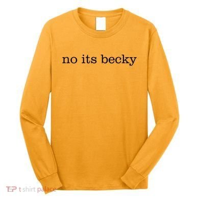 No Its Becky Long Sleeve Shirt