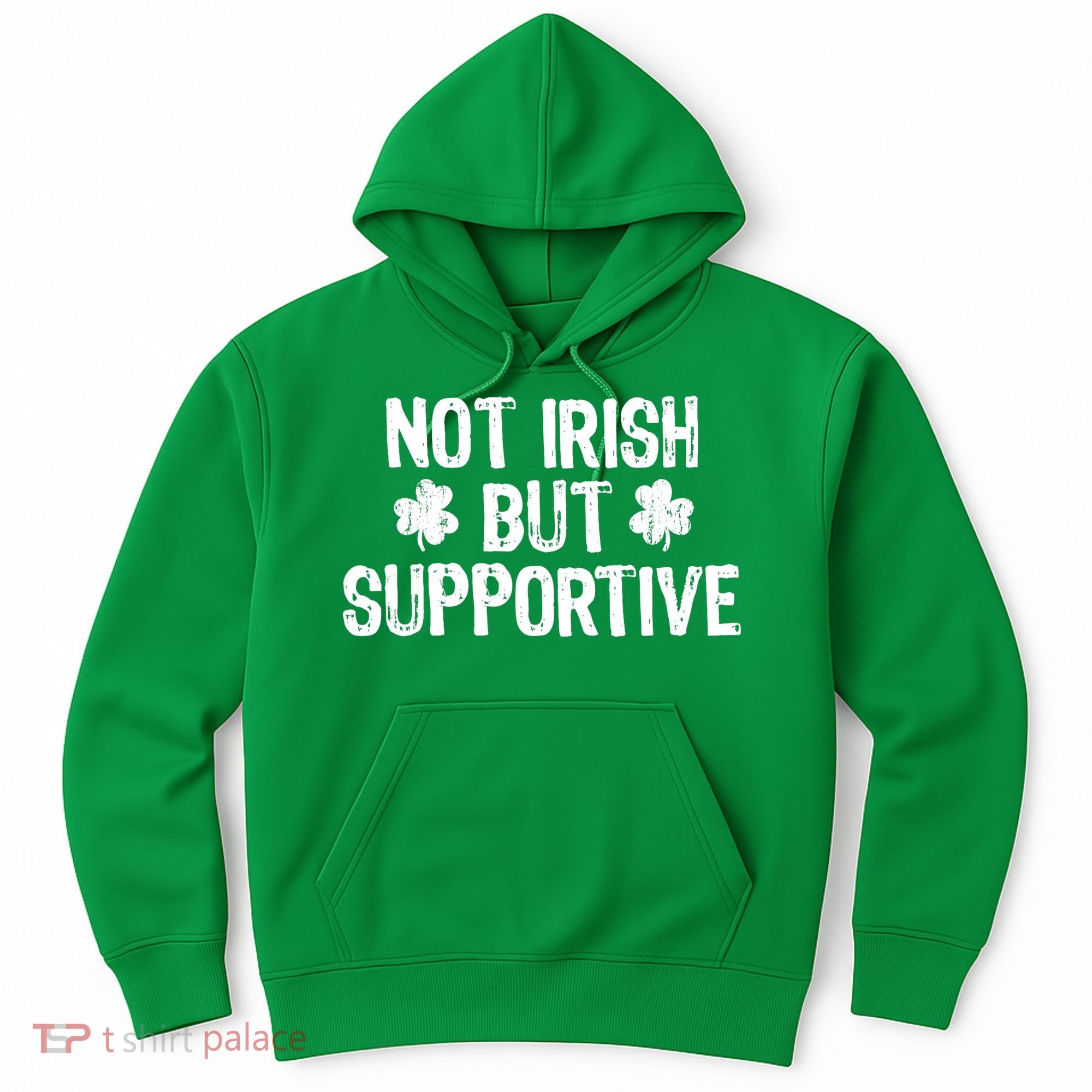 Not Irish But Supportive Funny St Patricks Day Ireland Tee Hoodie