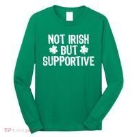 Not Irish But Supportive Funny St Patricks Day Ireland Tee Long Sleeve Shirt thumb 0