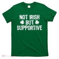 Not Irish But Supportive Funny St Patricks Day Ireland Tee T-Shirt thumb 0