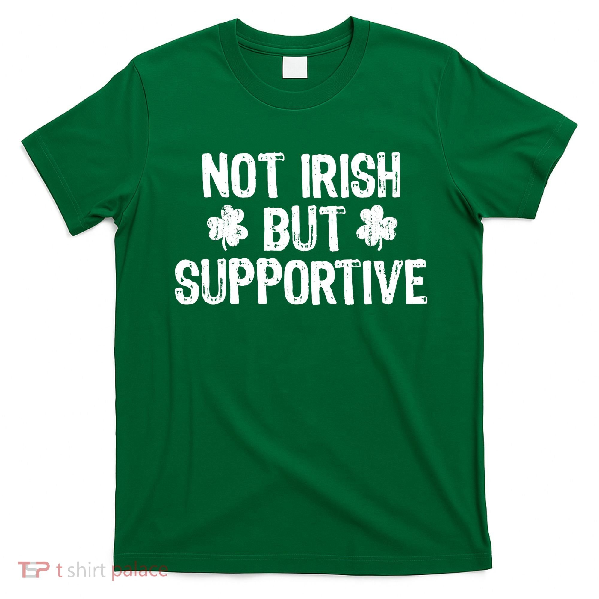 Not Irish But Supportive Funny St Patricks Day Ireland Tee T-Shirt