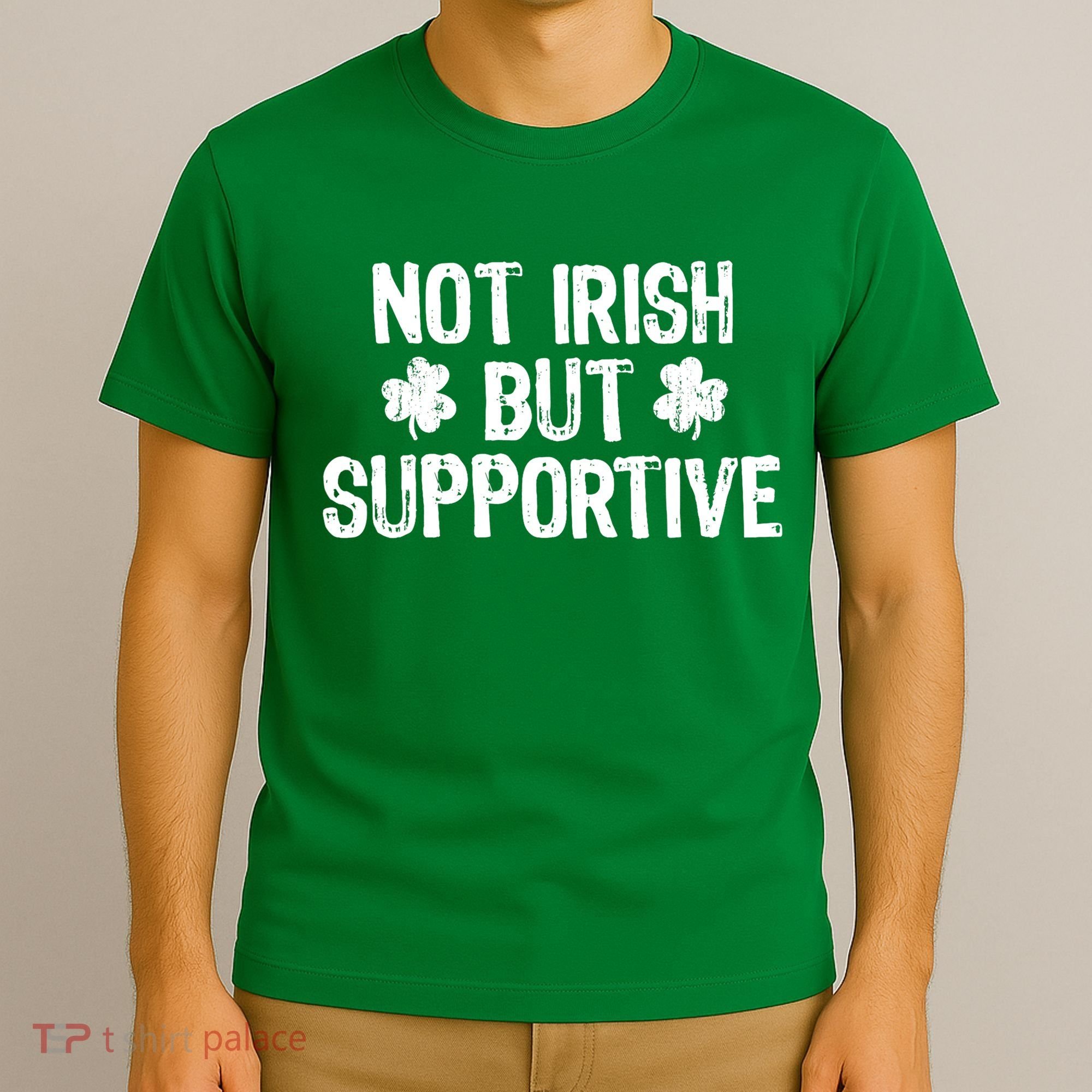 Not Irish But Supportive Funny St Patricks Day Ireland Tee T-Shirt