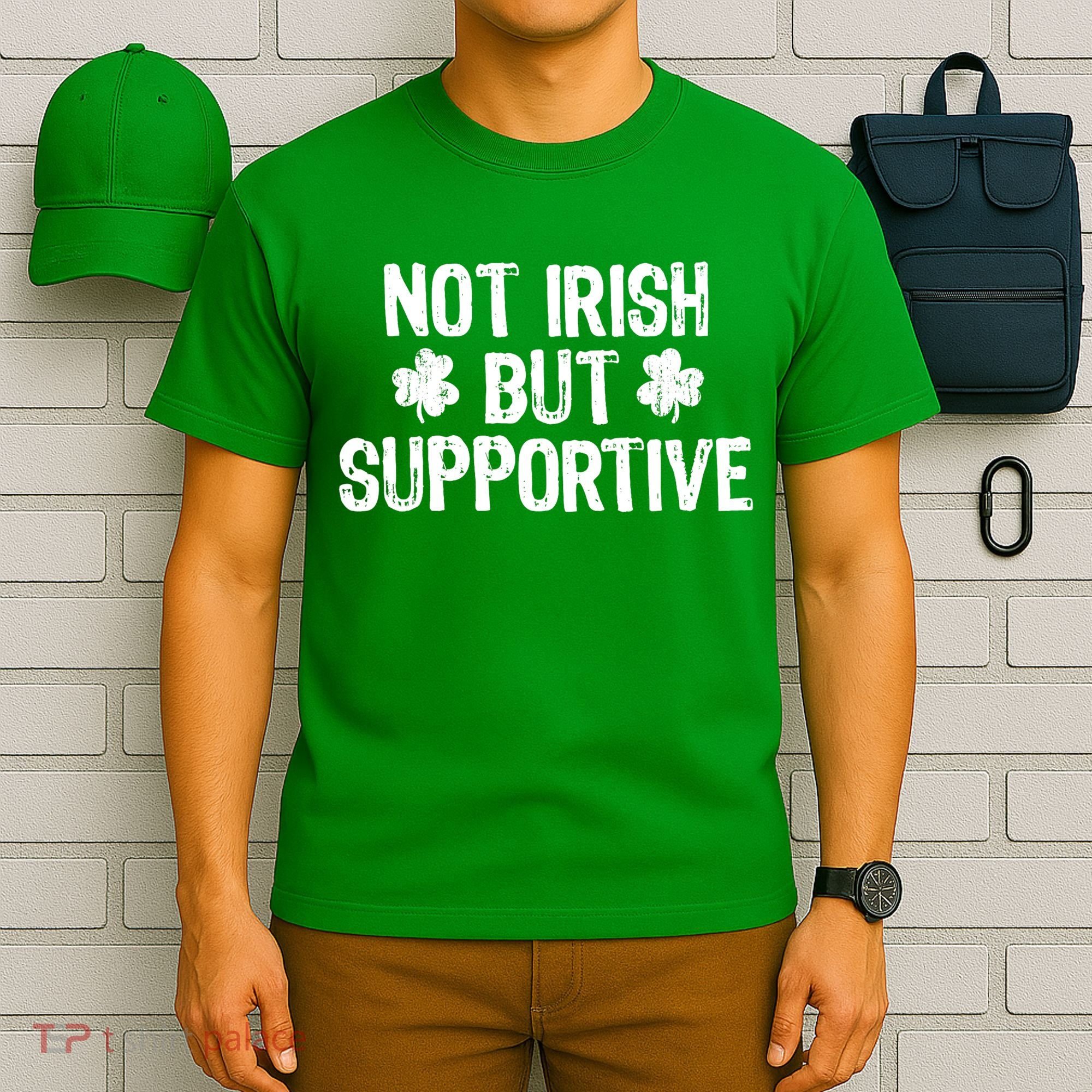 Not Irish But Supportive Funny St Patricks Day Ireland Tee T-Shirt