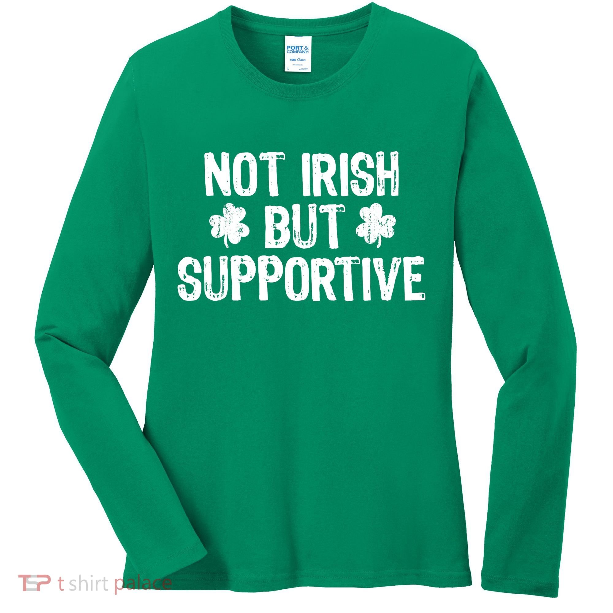 Not Irish But Supportive Funny St Patricks Day Ireland Tee Women's Long Sleeve Shirt