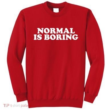 Normal Is Boring Sweatshirt