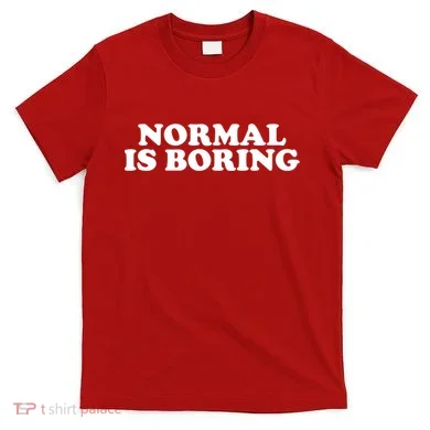 Normal Is Boring T-Shirt