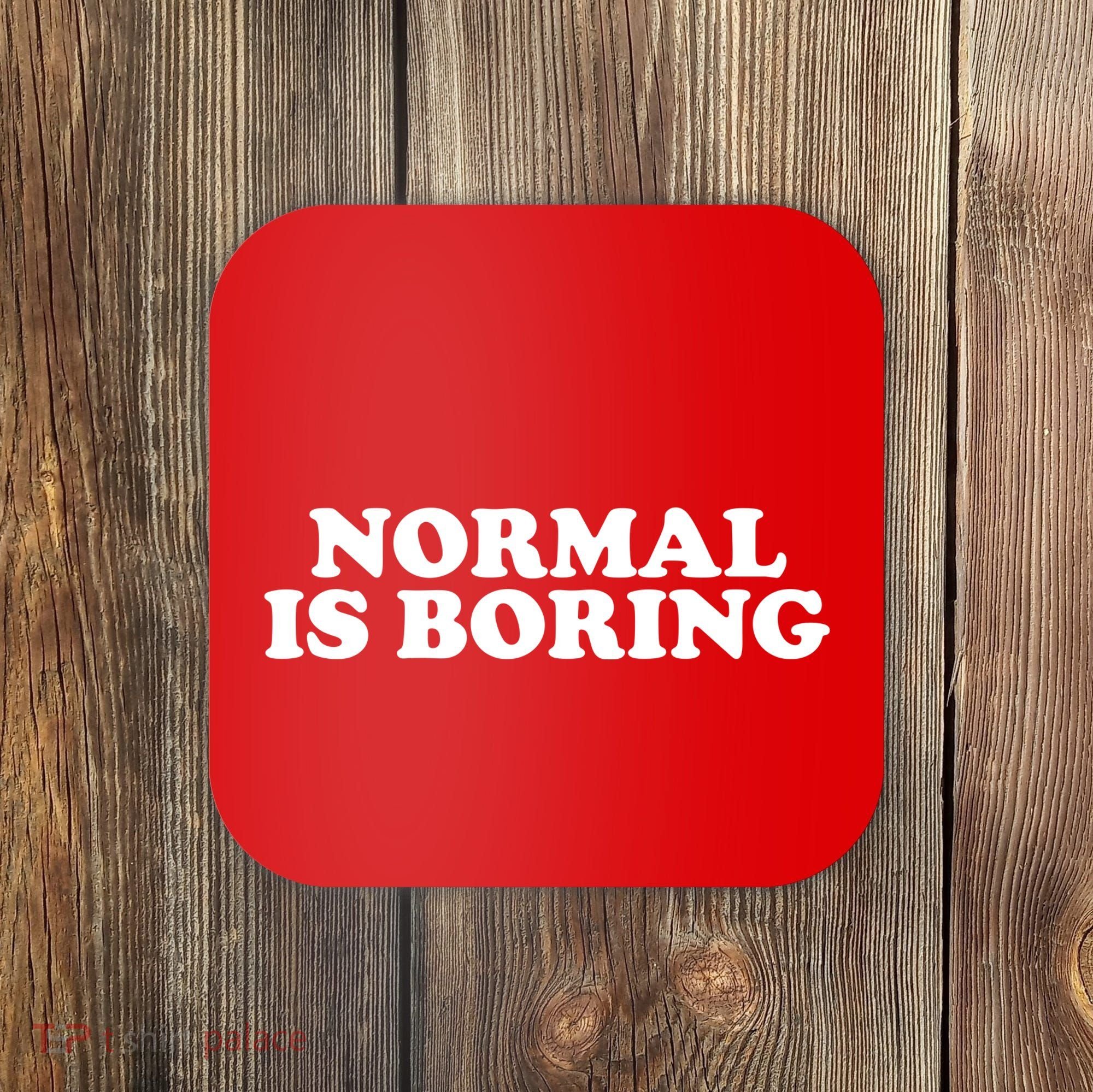 Normal Is Boring Coaster