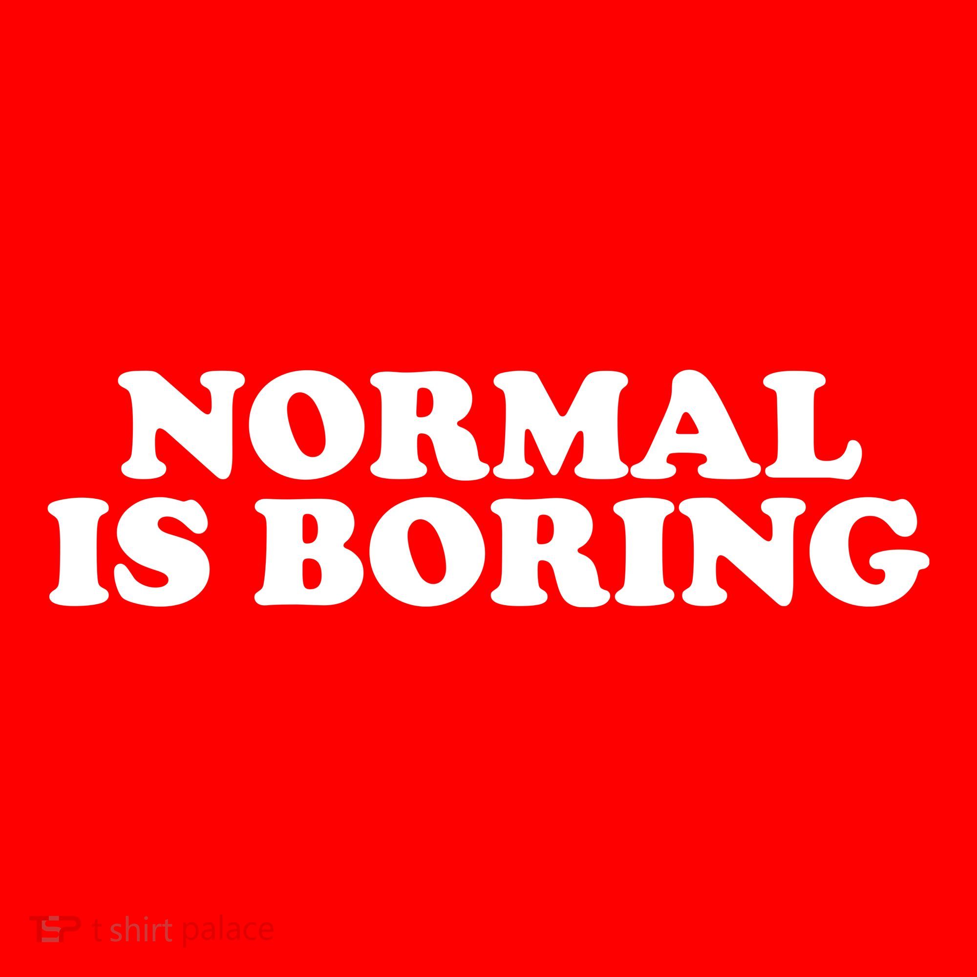 Normal Is Boring Women's T-Shirt