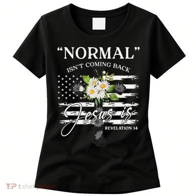 Normal Isn't Coming Back But Jesus Is Revelation 14 Flower Women's T-Shirt