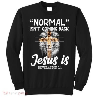 Normal Isn't Coming Back Jesus Is Revelations 14 Sweatshirt