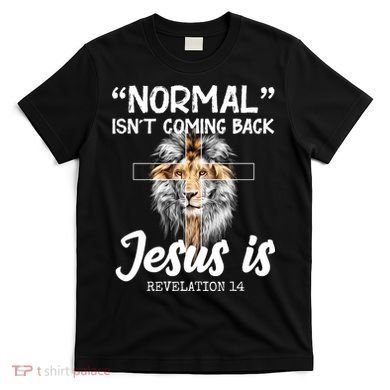 Normal Isn't Coming Back Jesus Is Revelations 14 T-Shirt