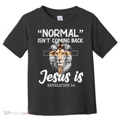 Normal Isn't Coming Back Jesus Is Revelations 14 Toddler T-Shirt
