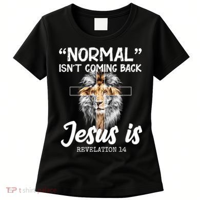 Normal Isn't Coming Back Jesus Is Revelations 14 Women's T-Shirt