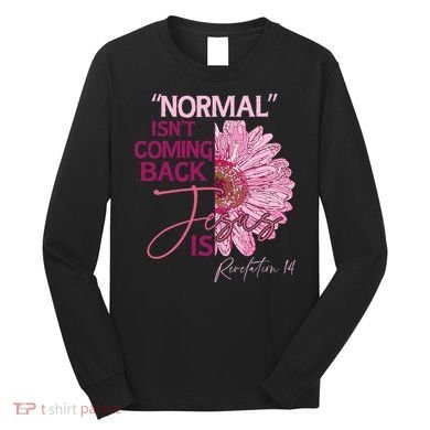Normal Isnt Coming Back Jesus Is Long Sleeve Shirt
