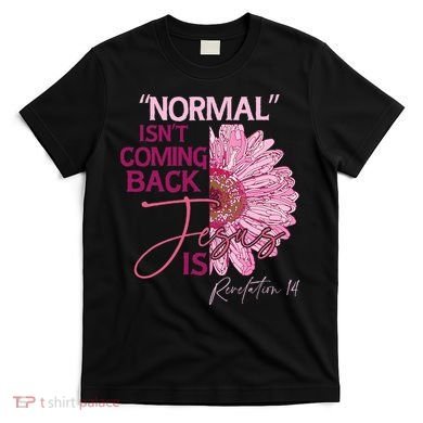 Normal Isnt Coming Back Jesus Is T-Shirt