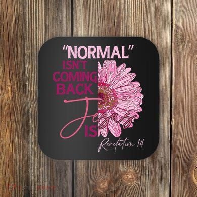 Normal Isnt Coming Back Jesus Is Coaster