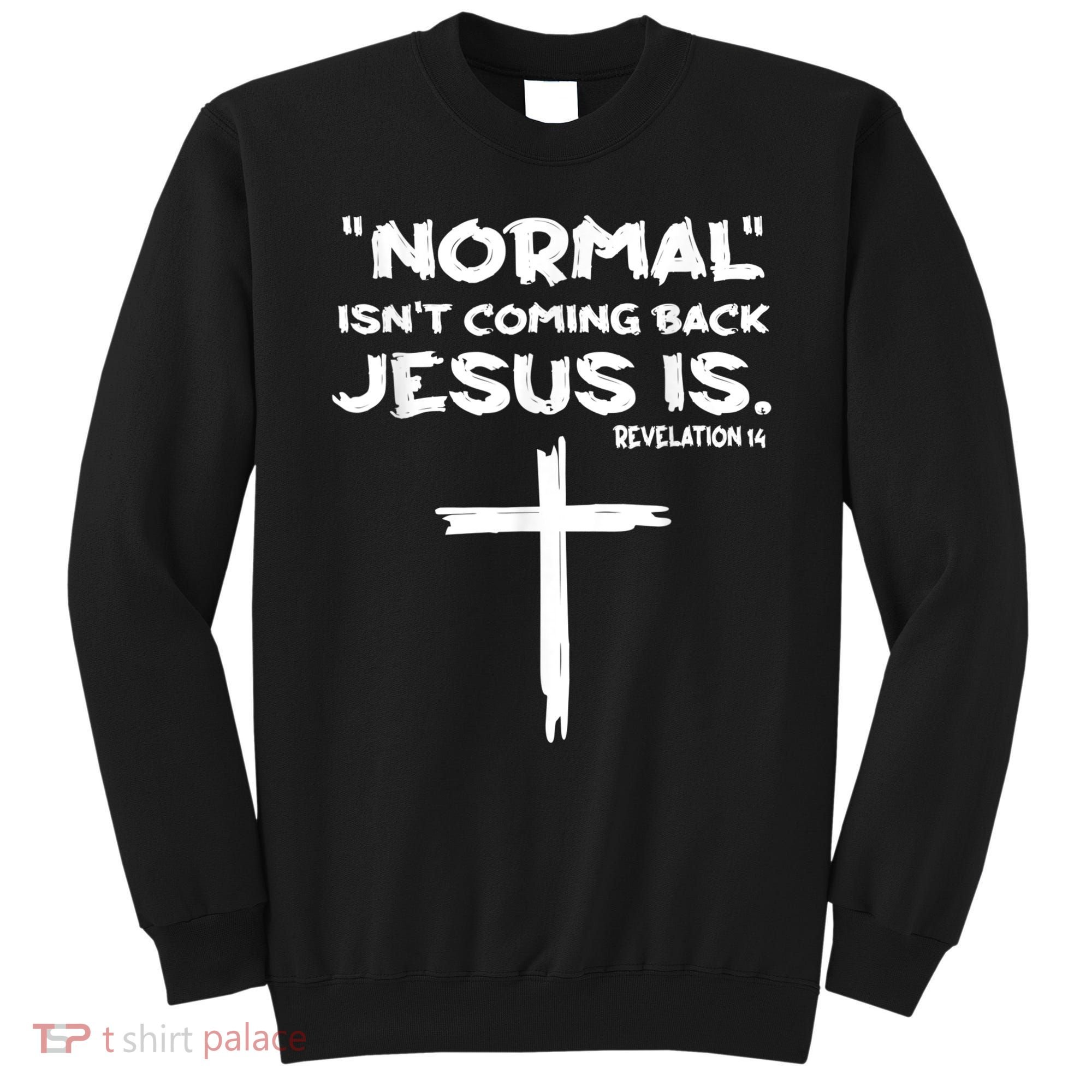 Normal Isnt Coming Back Jesus Is Sweatshirt
