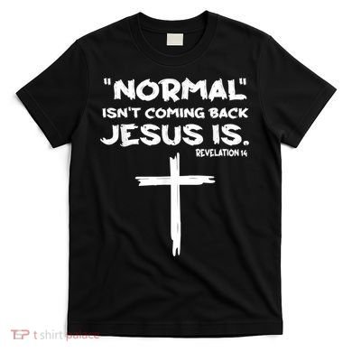Normal Isnt Coming Back Jesus Is T-Shirt