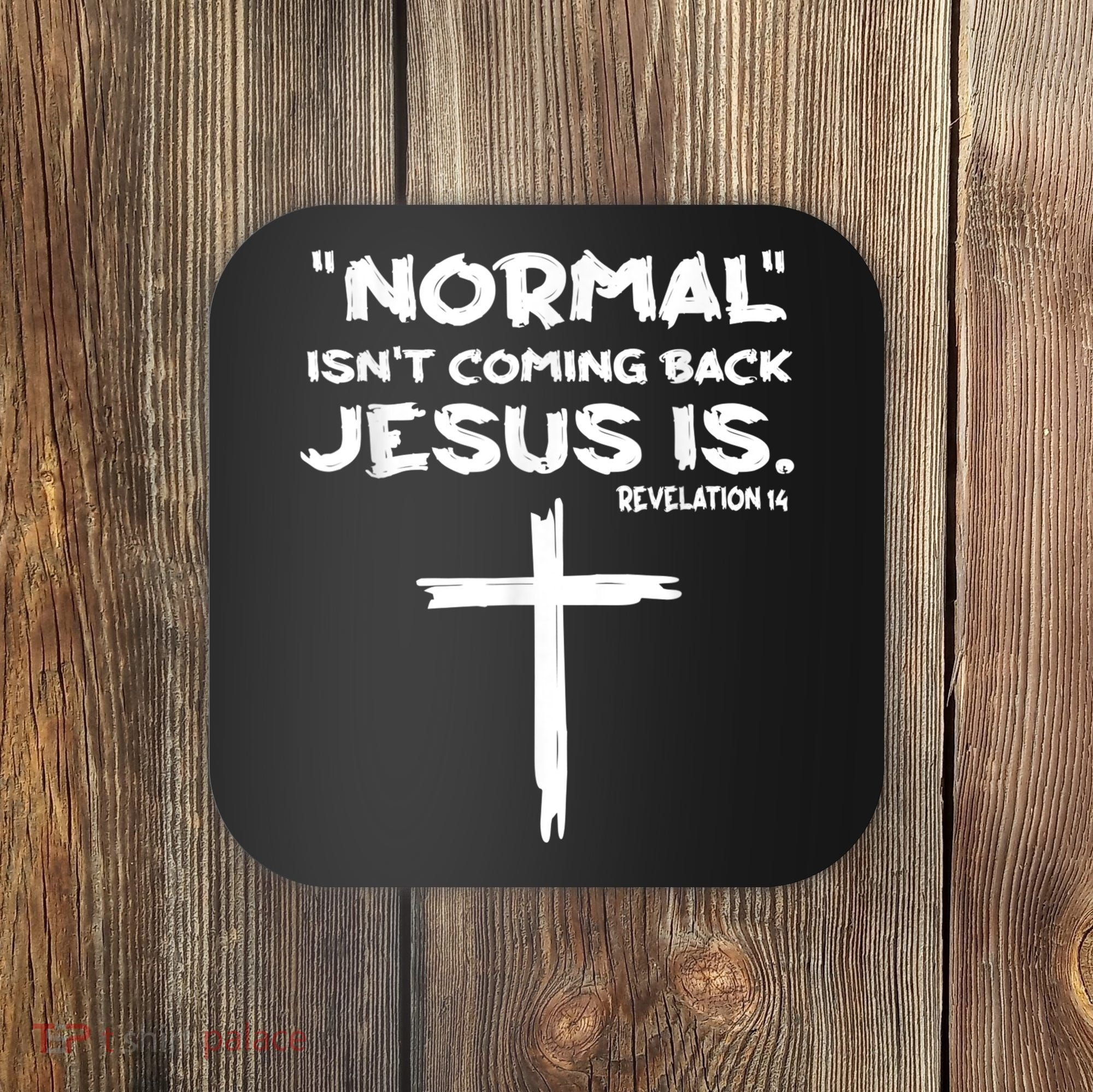 Normal Isnt Coming Back Jesus Is Coaster