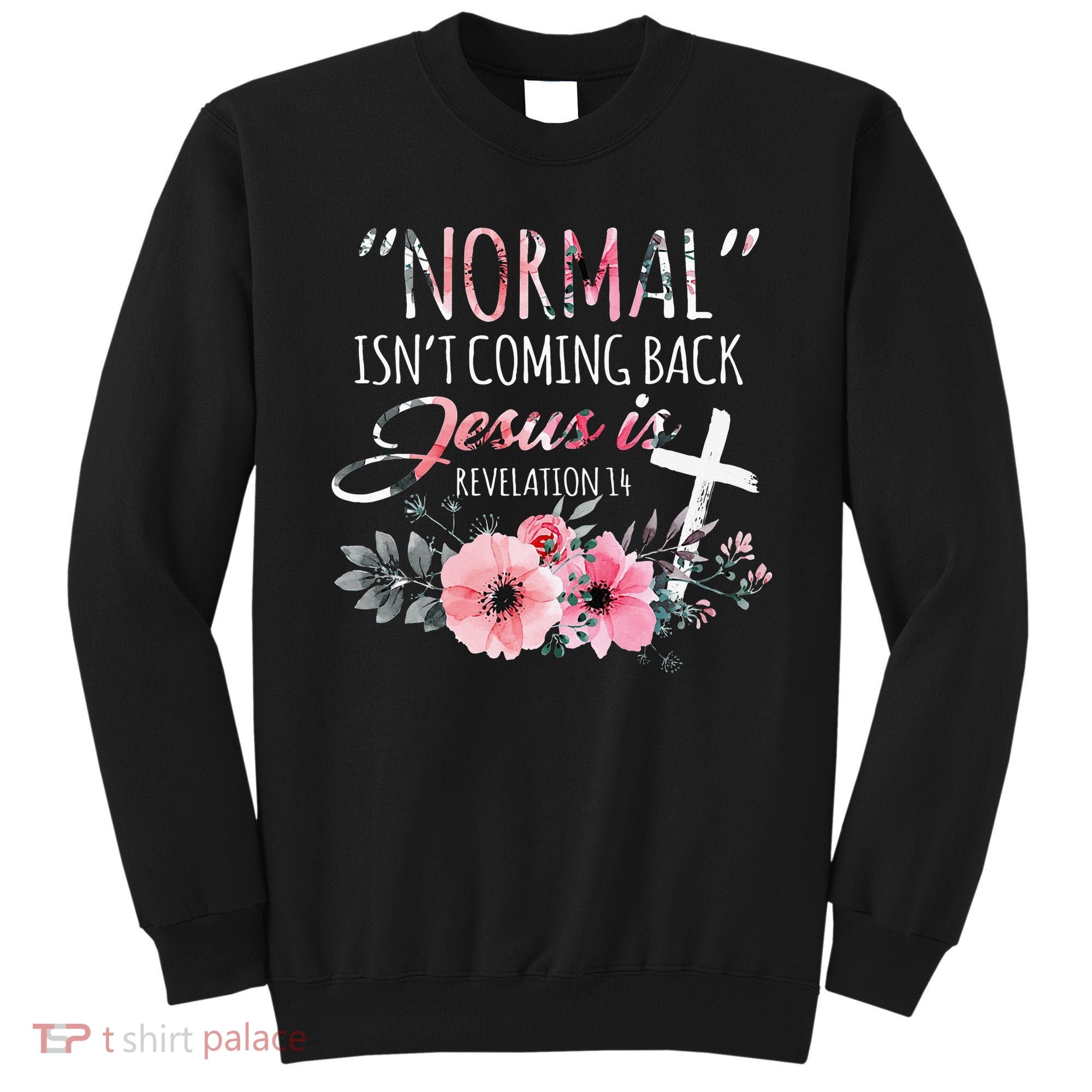 Normal Isnt Coming Back But Jesus Is Revelation 14 Flower Sweatshirt