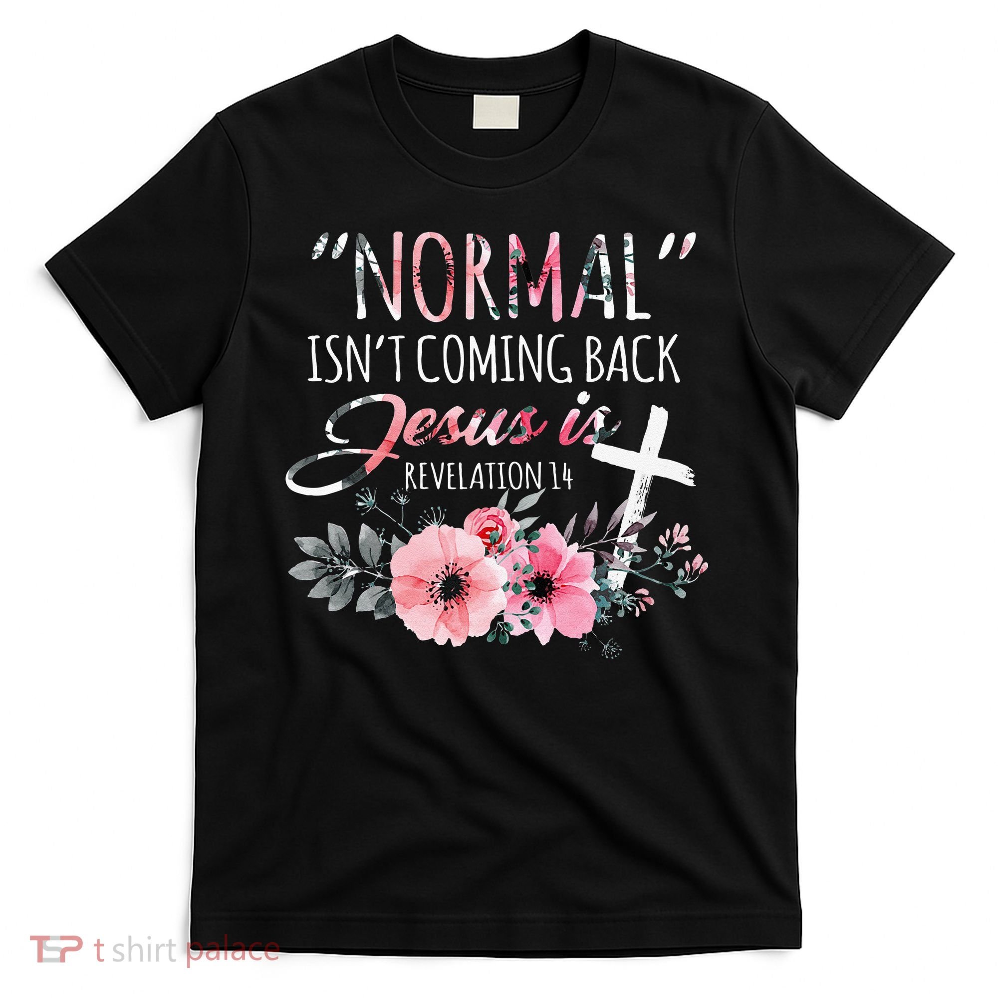 Normal Isnt Coming Back But Jesus Is Revelation 14 Flower T-Shirt