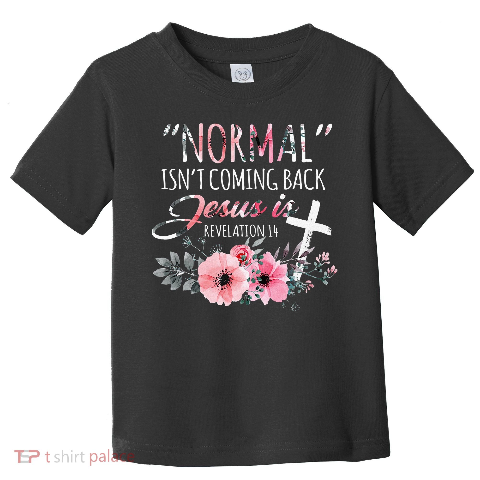 Normal Isnt Coming Back But Jesus Is Revelation 14 Flower Toddler T-Shirt