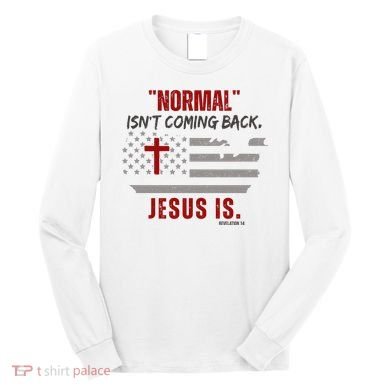 Normal Isnt Coming Back Jesus Is American Flag Cross Long Sleeve Shirt