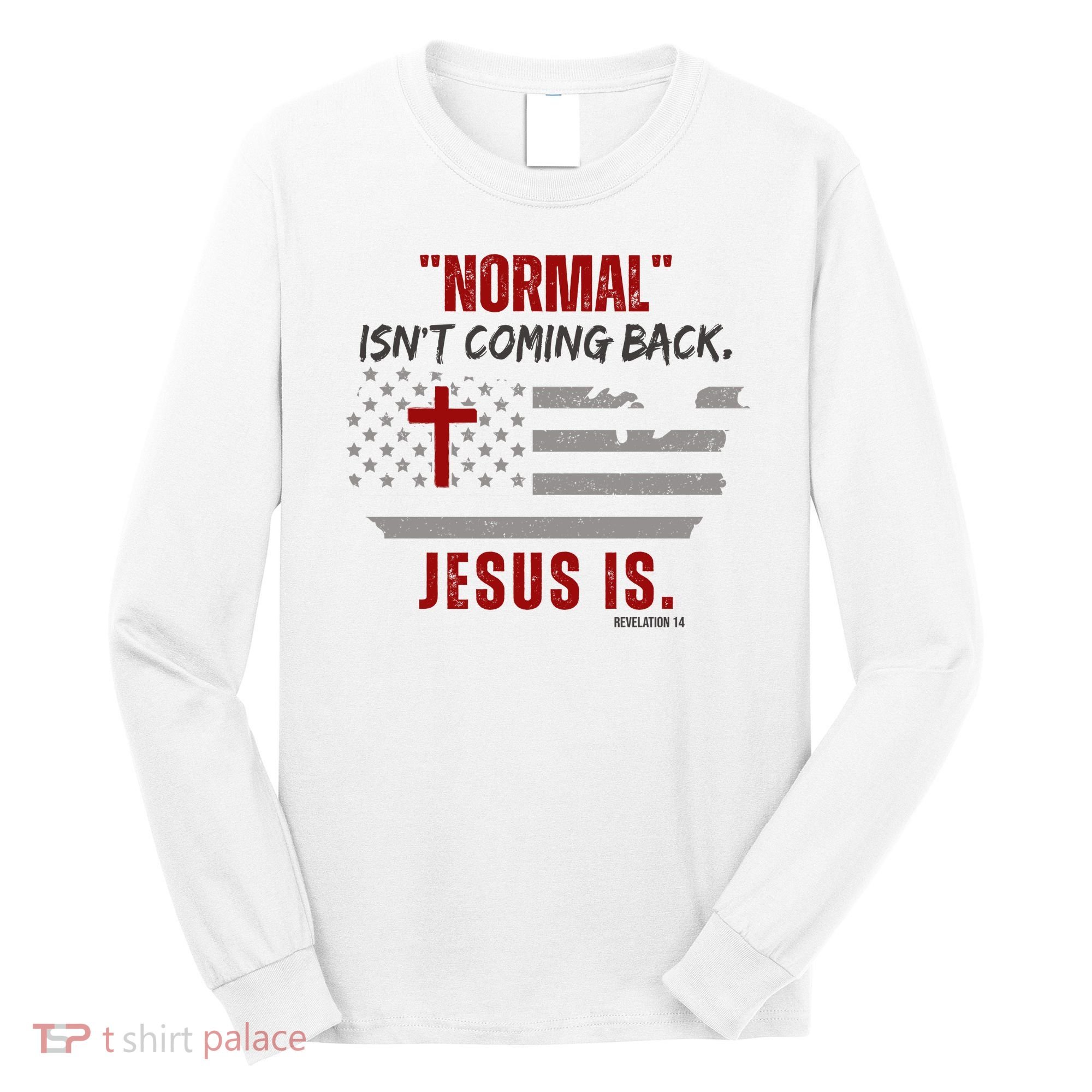 Normal Isnt Coming Back Jesus Is American Flag Cross Long Sleeve Shirt