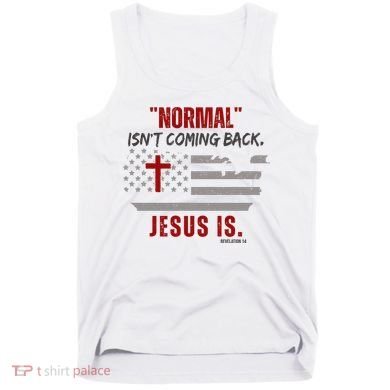 Normal Isnt Coming Back Jesus Is American Flag Cross Tank Top