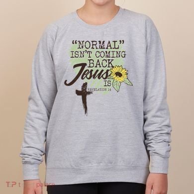 Normal Isnt Coming Back Jesus Is Women's Sweatshirt