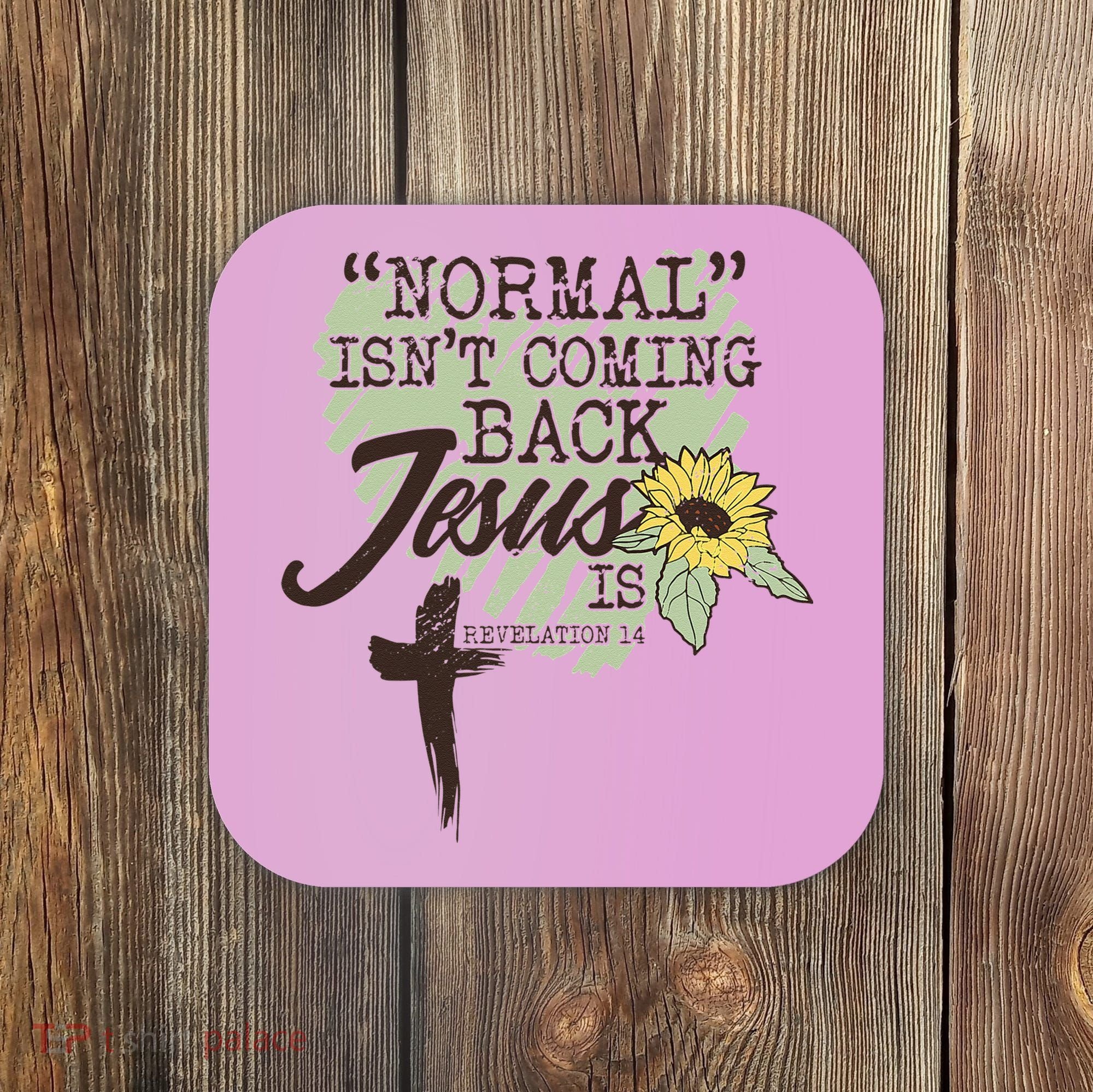 Normal Isnt Coming Back Jesus Is Coaster