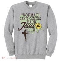 Normal Isnt Coming Back Jesus Is Tall Sweatshirt thumb 0