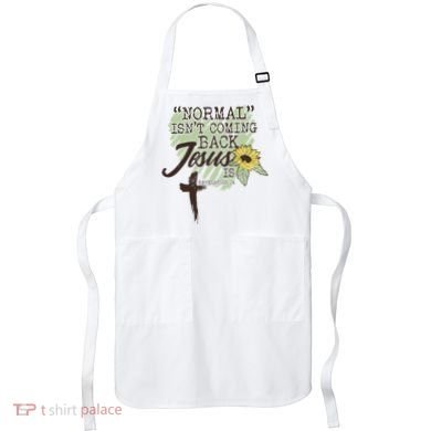 Normal Isnt Coming Back Jesus Is Apron
