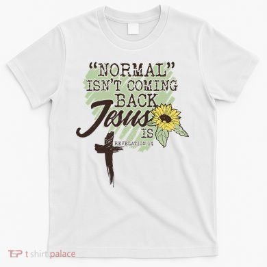 Normal Isnt Coming Back Jesus Is T-Shirt