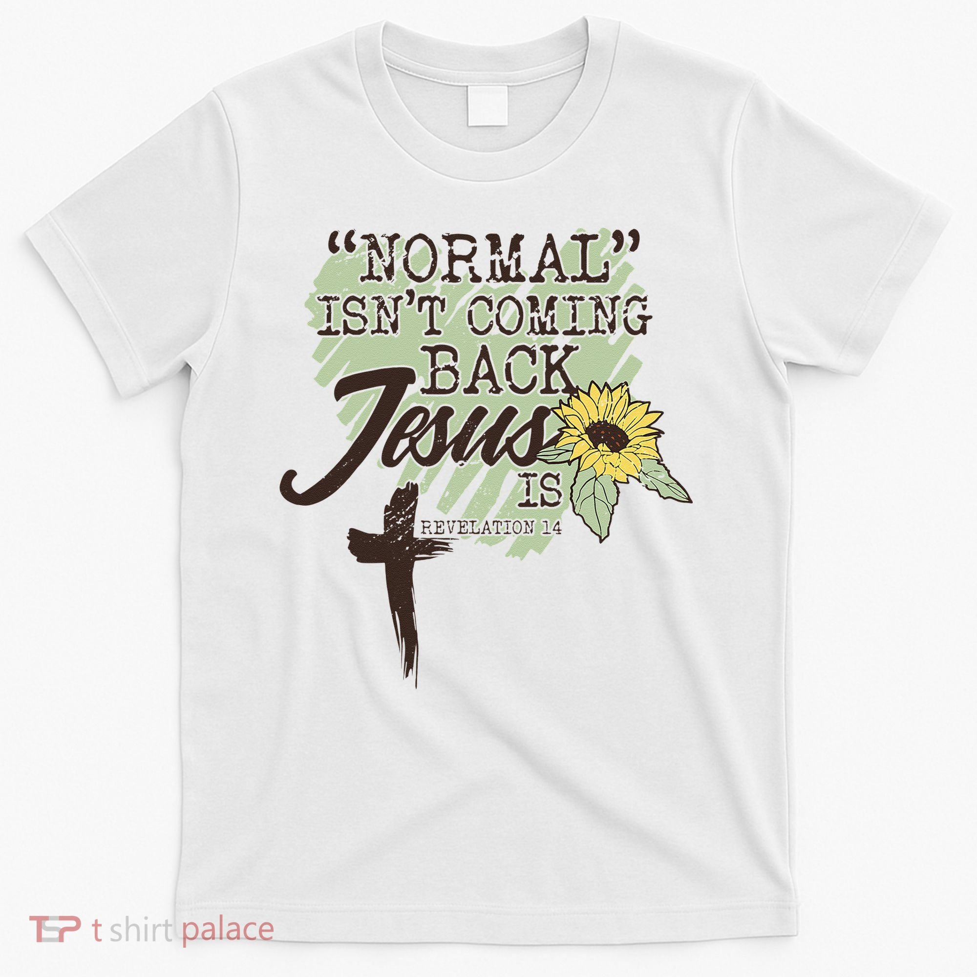 Normal Isnt Coming Back Jesus Is T-Shirt