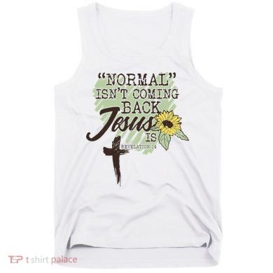 Normal Isnt Coming Back Jesus Is Tank Top