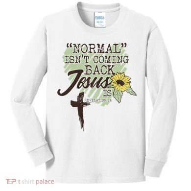 Normal Isnt Coming Back Jesus Is Kids Long Sleeve Shirt