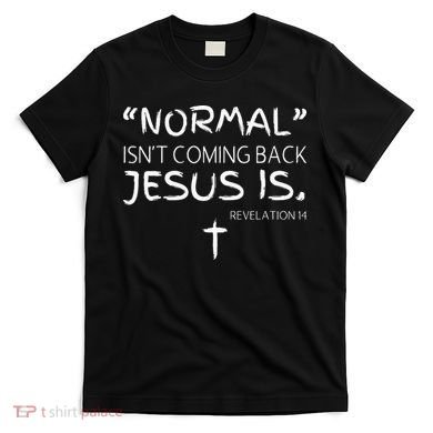 Normal Isnt Coming Back Jesus Is T-Shirt