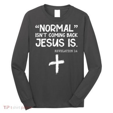 Normal Isn't Coming Back Jesus Is Revelation 14 Long Sleeve Shirt