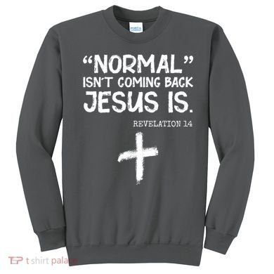 Normal Isn't Coming Back Jesus Is Revelation 14 Sweatshirt