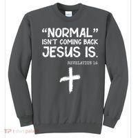 Normal Isn't Coming Back Jesus Is Revelation 14 Sweatshirt thumb 0