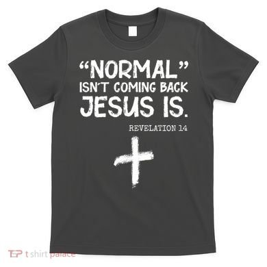 Normal Isn't Coming Back Jesus Is Revelation 14 T-Shirt