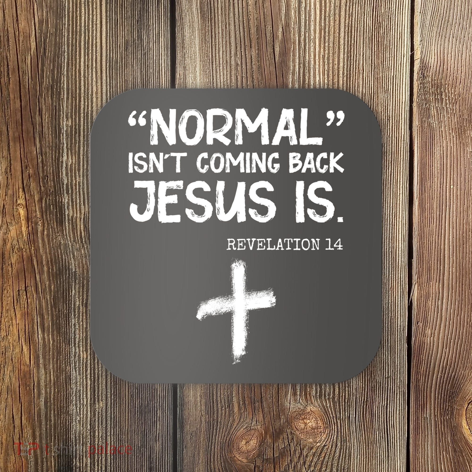 Normal Isn't Coming Back Jesus Is Revelation 14 Coaster