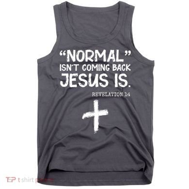 Normal Isn't Coming Back Jesus Is Revelation 14 Tank Top