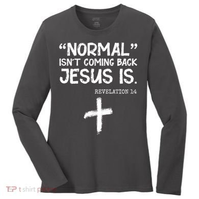 Normal Isn't Coming Back Jesus Is Revelation 14 Women's Long Sleeve Shirt