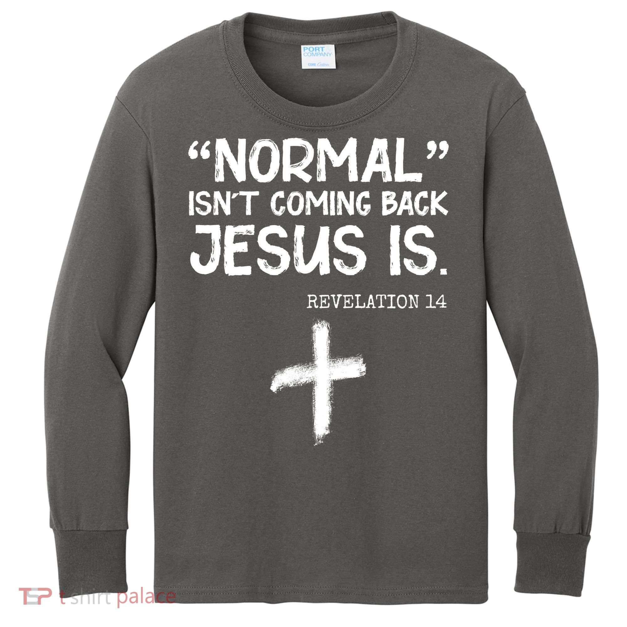 Normal Isn't Coming Back Jesus Is Revelation 14 Kids Long Sleeve Shirt