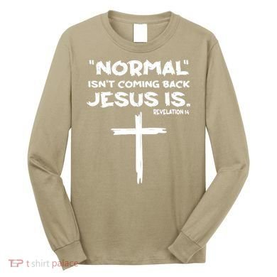 Normal Isnt Coming Back Jesus Is Long Sleeve Shirt