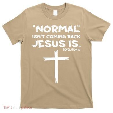 Normal Isnt Coming Back Jesus Is T-Shirt