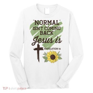 Normal Isnt Coming Back Jesus Is Christian Long Sleeve Shirt