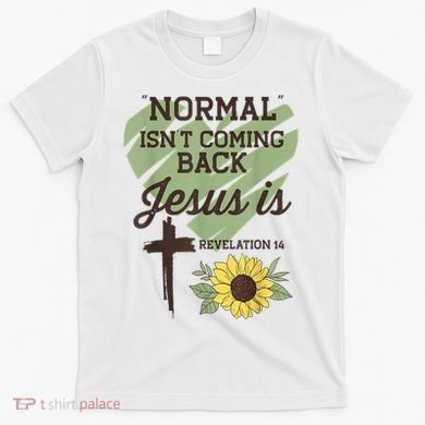Normal Isnt Coming Back Jesus Is Christian T-Shirt